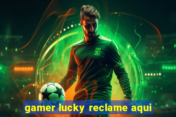 gamer lucky reclame aqui